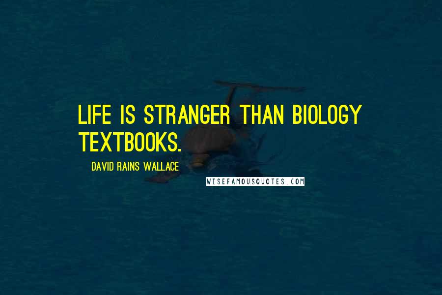 David Rains Wallace Quotes: Life is stranger than biology textbooks.