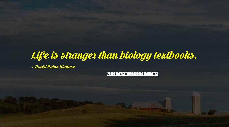 David Rains Wallace Quotes: Life is stranger than biology textbooks.