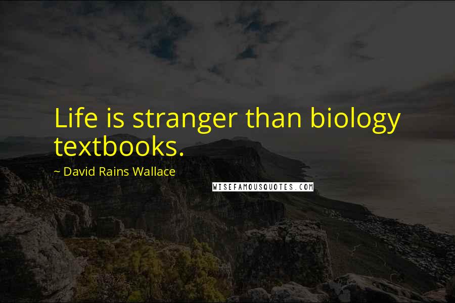 David Rains Wallace Quotes: Life is stranger than biology textbooks.