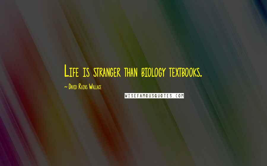 David Rains Wallace Quotes: Life is stranger than biology textbooks.