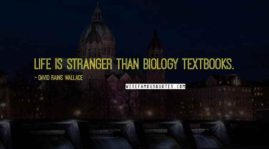 David Rains Wallace Quotes: Life is stranger than biology textbooks.