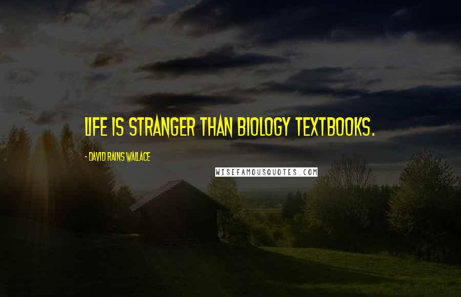 David Rains Wallace Quotes: Life is stranger than biology textbooks.