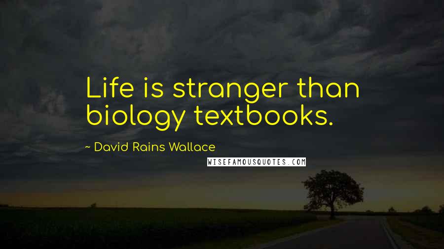 David Rains Wallace Quotes: Life is stranger than biology textbooks.