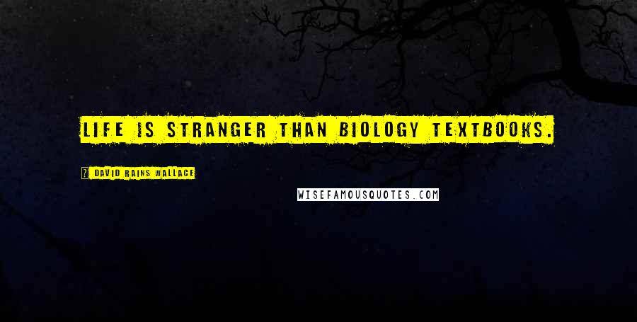 David Rains Wallace Quotes: Life is stranger than biology textbooks.