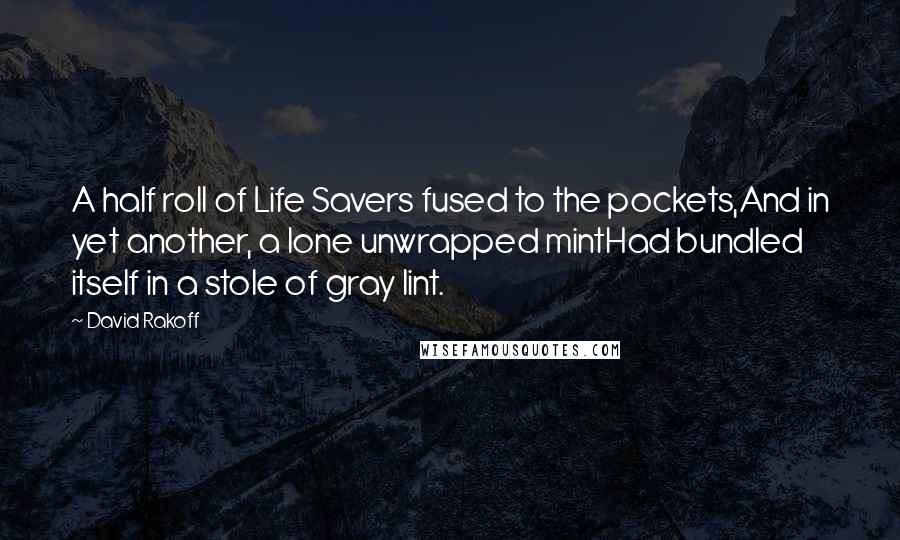 David Rakoff Quotes: A half roll of Life Savers fused to the pockets,And in yet another, a lone unwrapped mintHad bundled itself in a stole of gray lint.