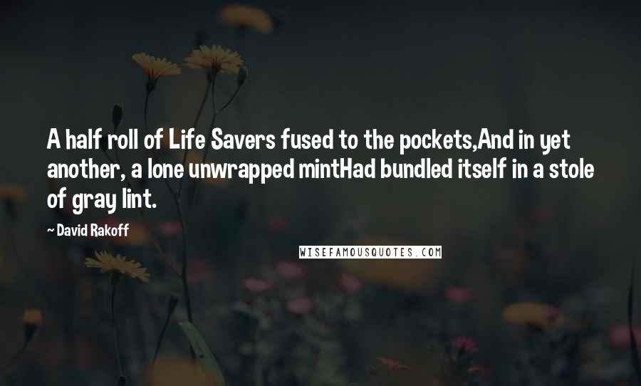 David Rakoff Quotes: A half roll of Life Savers fused to the pockets,And in yet another, a lone unwrapped mintHad bundled itself in a stole of gray lint.