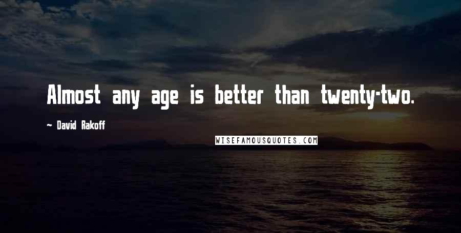 David Rakoff Quotes: Almost any age is better than twenty-two.