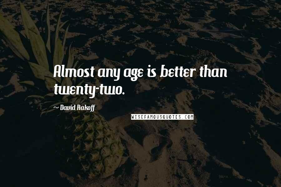 David Rakoff Quotes: Almost any age is better than twenty-two.