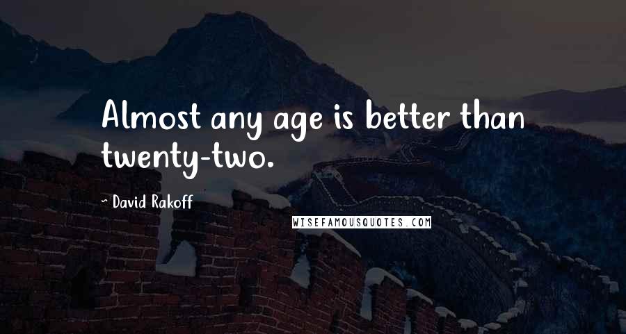 David Rakoff Quotes: Almost any age is better than twenty-two.