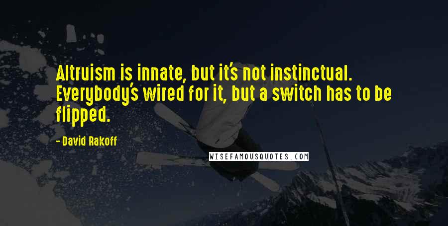 David Rakoff Quotes: Altruism is innate, but it's not instinctual. Everybody's wired for it, but a switch has to be flipped.