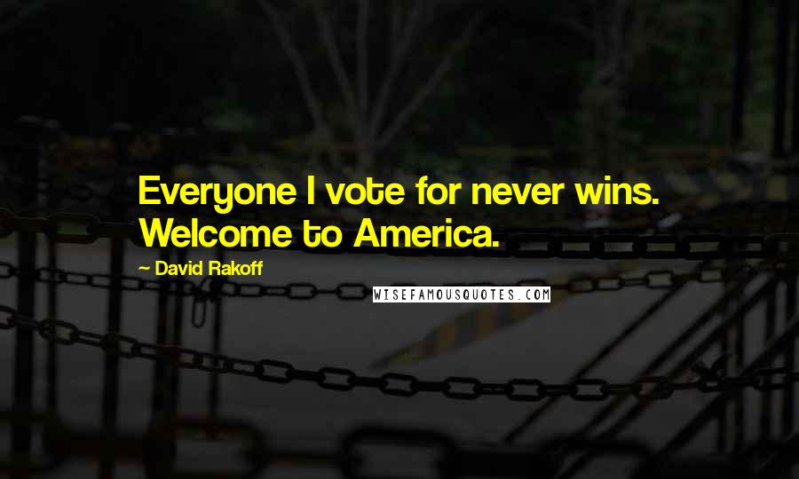 David Rakoff Quotes: Everyone I vote for never wins. Welcome to America.