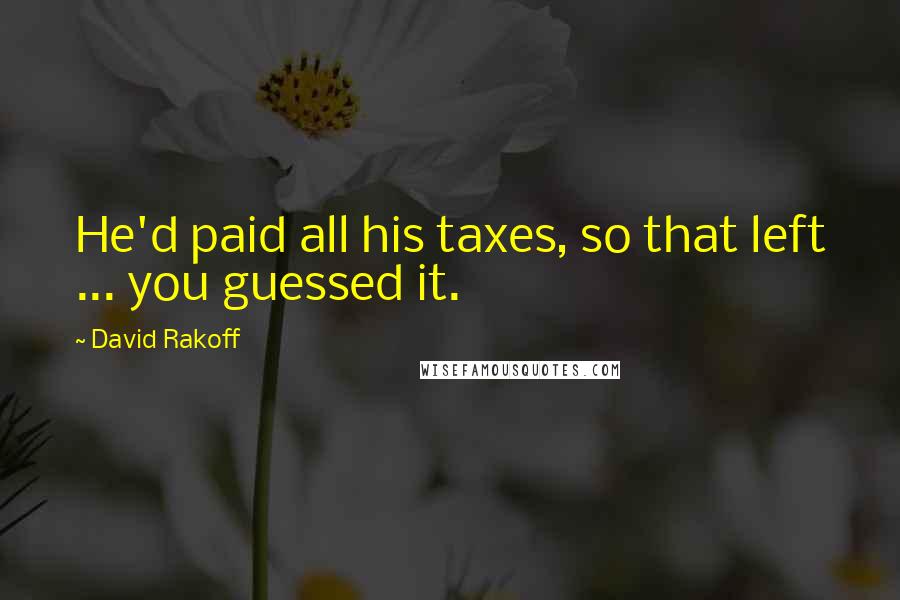 David Rakoff Quotes: He'd paid all his taxes, so that left ... you guessed it.