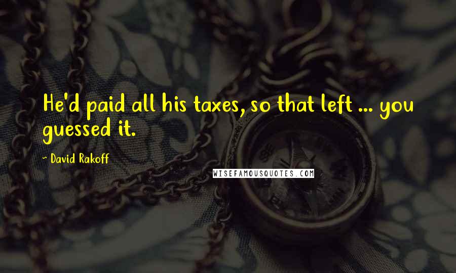 David Rakoff Quotes: He'd paid all his taxes, so that left ... you guessed it.