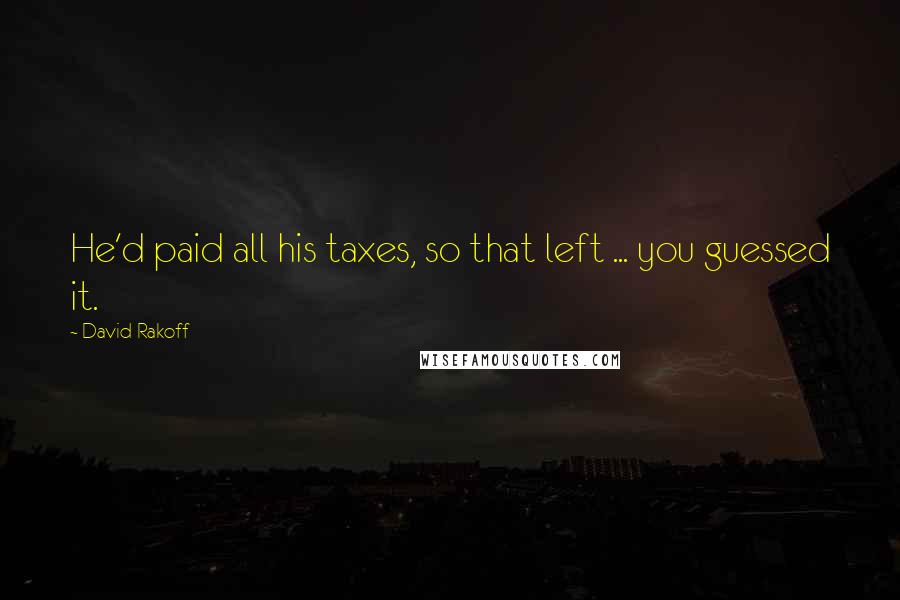 David Rakoff Quotes: He'd paid all his taxes, so that left ... you guessed it.