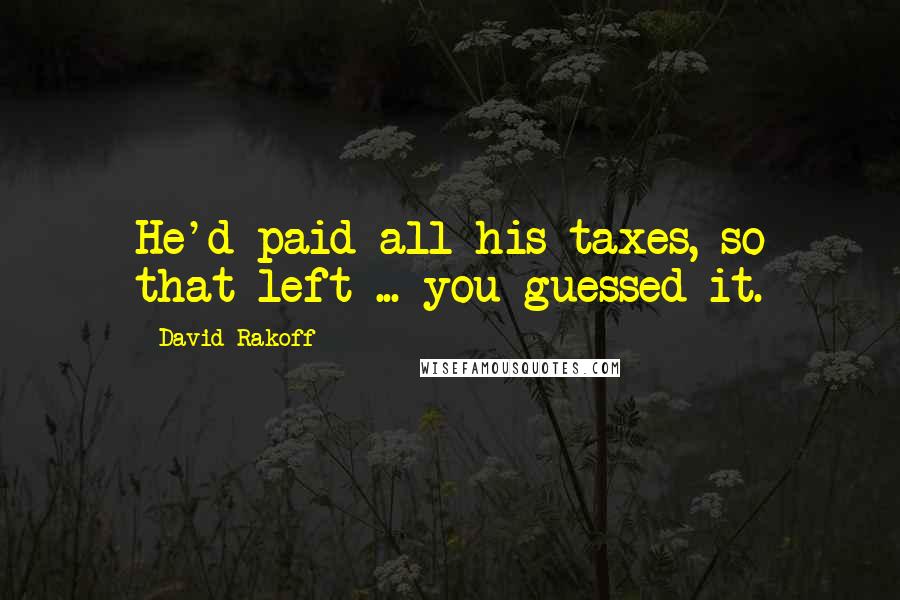 David Rakoff Quotes: He'd paid all his taxes, so that left ... you guessed it.