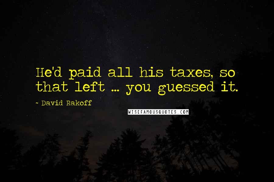 David Rakoff Quotes: He'd paid all his taxes, so that left ... you guessed it.