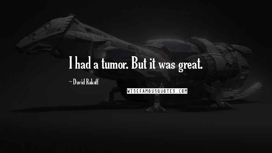 David Rakoff Quotes: I had a tumor. But it was great.