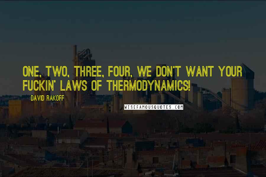 David Rakoff Quotes: One, two, three, four, we don't want your fuckin' laws of thermodynamics!