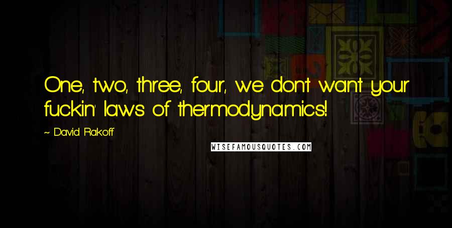 David Rakoff Quotes: One, two, three, four, we don't want your fuckin' laws of thermodynamics!