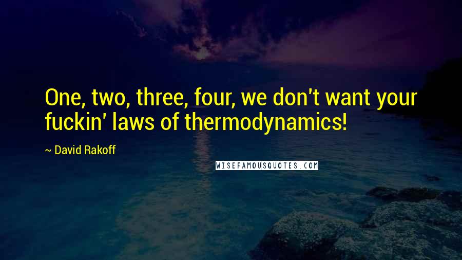 David Rakoff Quotes: One, two, three, four, we don't want your fuckin' laws of thermodynamics!