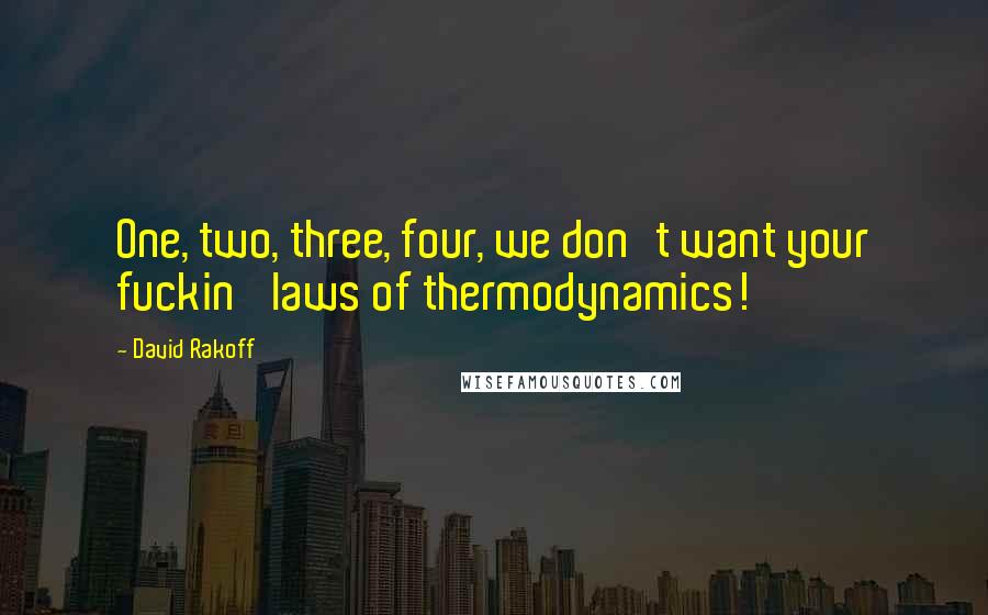 David Rakoff Quotes: One, two, three, four, we don't want your fuckin' laws of thermodynamics!