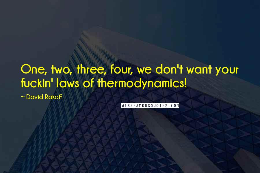 David Rakoff Quotes: One, two, three, four, we don't want your fuckin' laws of thermodynamics!