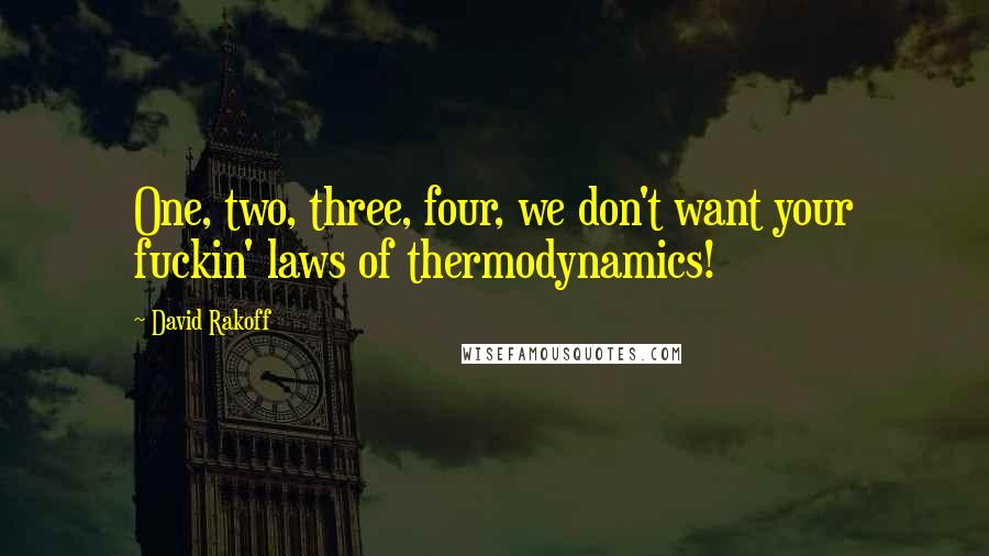 David Rakoff Quotes: One, two, three, four, we don't want your fuckin' laws of thermodynamics!