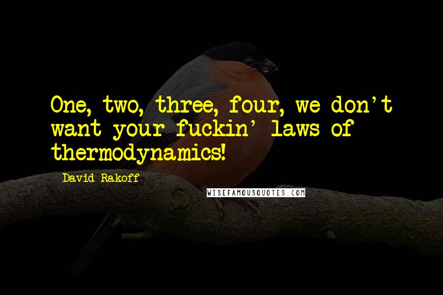 David Rakoff Quotes: One, two, three, four, we don't want your fuckin' laws of thermodynamics!