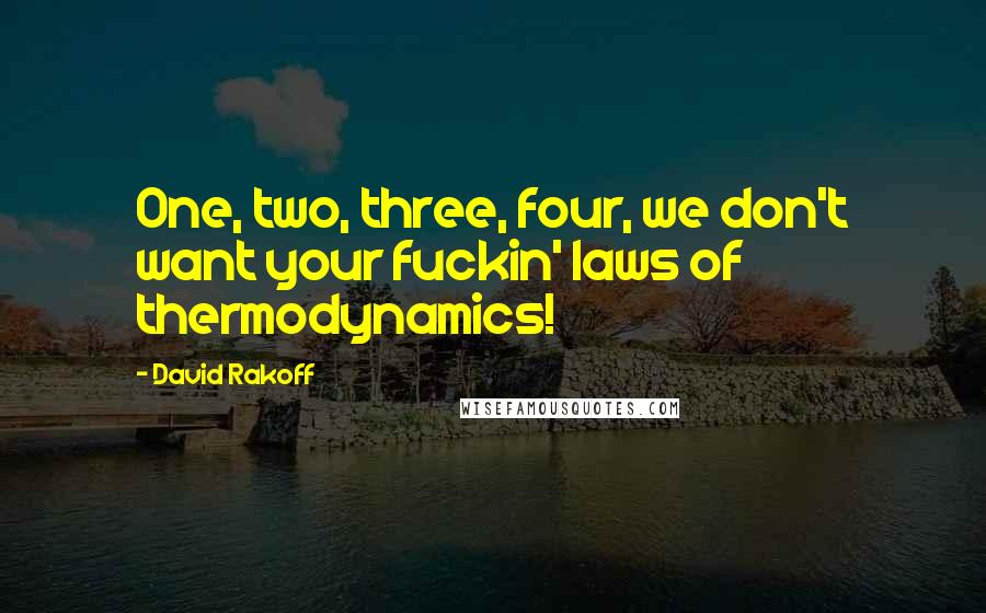 David Rakoff Quotes: One, two, three, four, we don't want your fuckin' laws of thermodynamics!