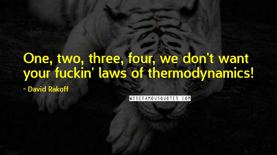 David Rakoff Quotes: One, two, three, four, we don't want your fuckin' laws of thermodynamics!