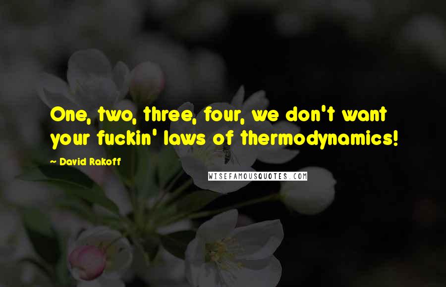 David Rakoff Quotes: One, two, three, four, we don't want your fuckin' laws of thermodynamics!