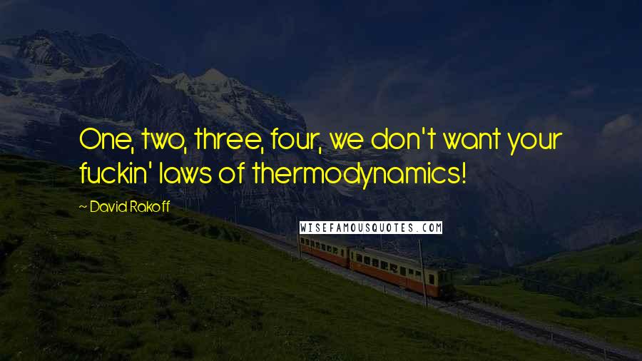 David Rakoff Quotes: One, two, three, four, we don't want your fuckin' laws of thermodynamics!