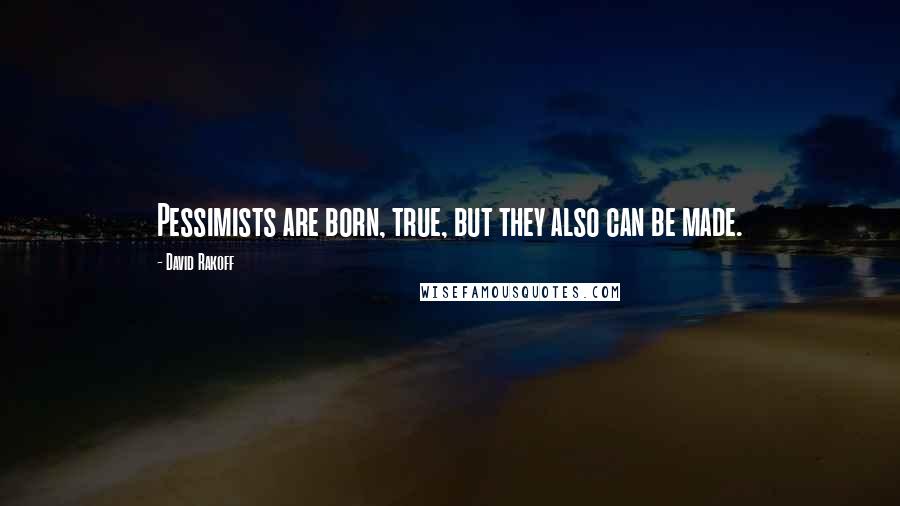 David Rakoff Quotes: Pessimists are born, true, but they also can be made.