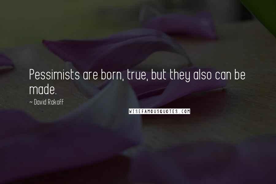 David Rakoff Quotes: Pessimists are born, true, but they also can be made.