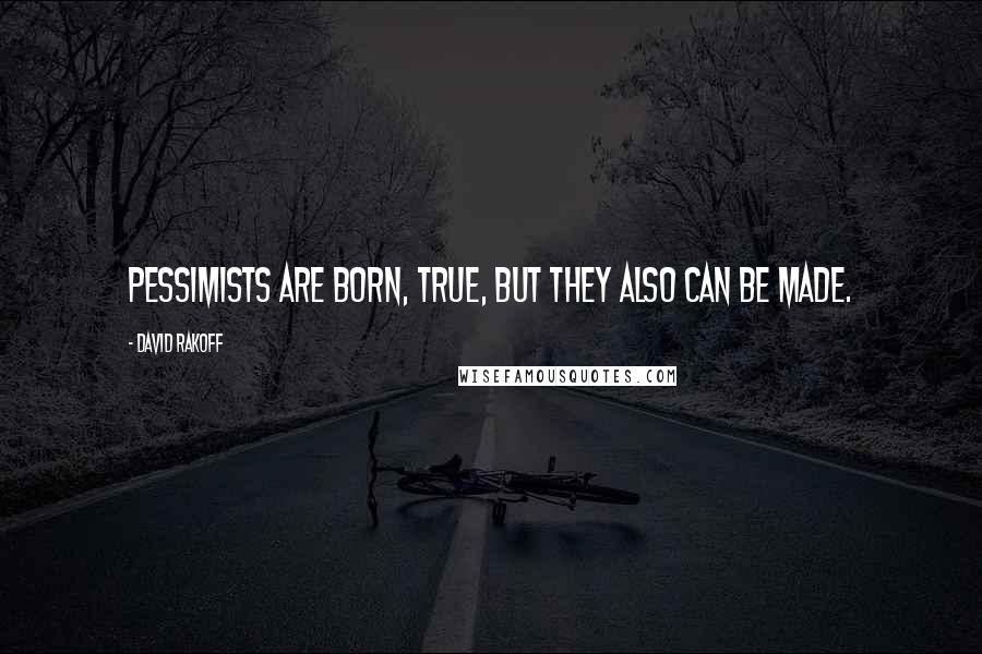 David Rakoff Quotes: Pessimists are born, true, but they also can be made.