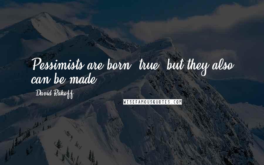 David Rakoff Quotes: Pessimists are born, true, but they also can be made.