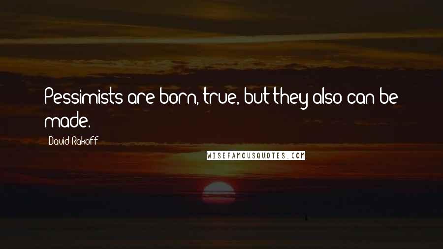 David Rakoff Quotes: Pessimists are born, true, but they also can be made.