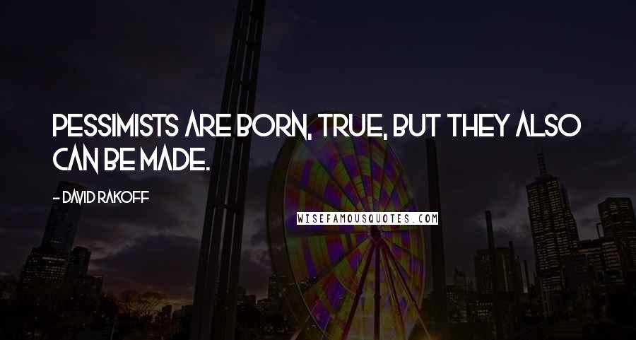 David Rakoff Quotes: Pessimists are born, true, but they also can be made.