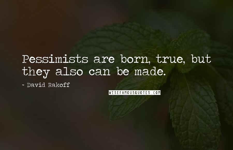 David Rakoff Quotes: Pessimists are born, true, but they also can be made.