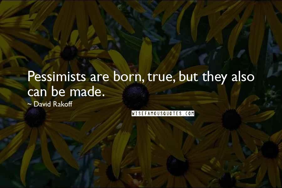 David Rakoff Quotes: Pessimists are born, true, but they also can be made.