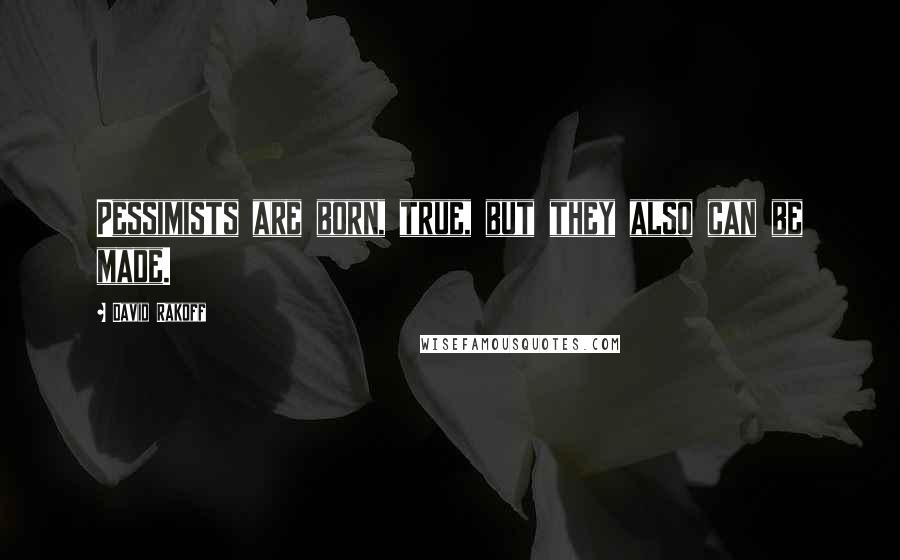 David Rakoff Quotes: Pessimists are born, true, but they also can be made.