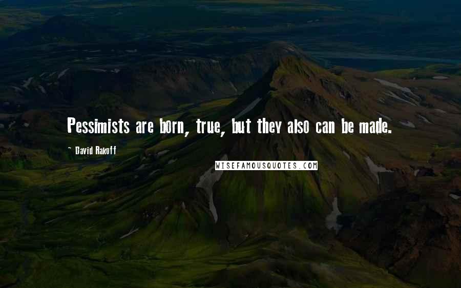 David Rakoff Quotes: Pessimists are born, true, but they also can be made.