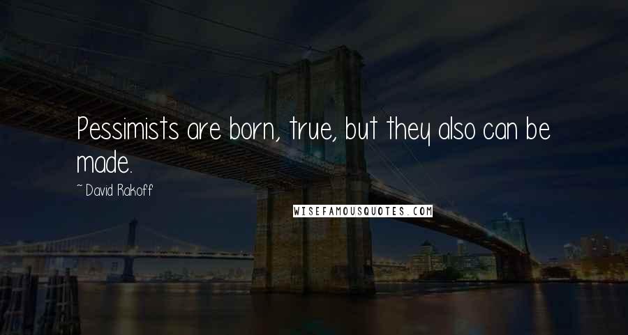 David Rakoff Quotes: Pessimists are born, true, but they also can be made.