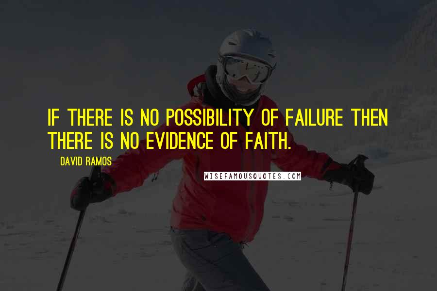 David Ramos Quotes: If there is no possibility of failure then there is no evidence of faith.