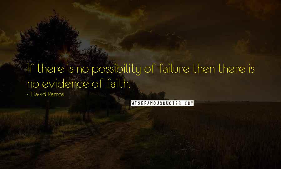 David Ramos Quotes: If there is no possibility of failure then there is no evidence of faith.