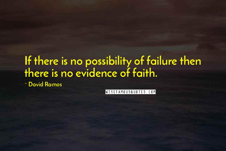 David Ramos Quotes: If there is no possibility of failure then there is no evidence of faith.