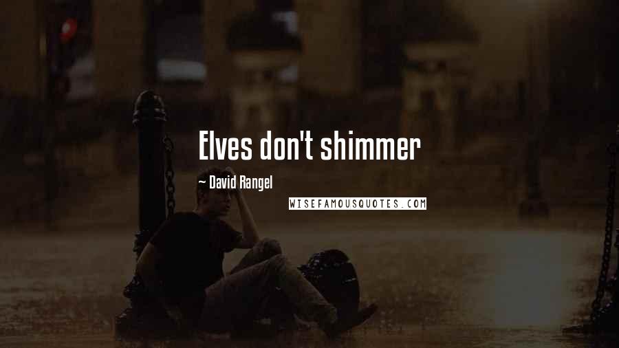David Rangel Quotes: Elves don't shimmer