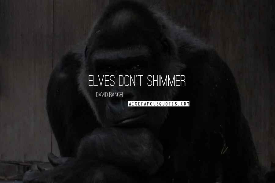 David Rangel Quotes: Elves don't shimmer