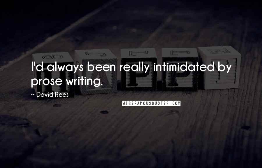 David Rees Quotes: I'd always been really intimidated by prose writing.