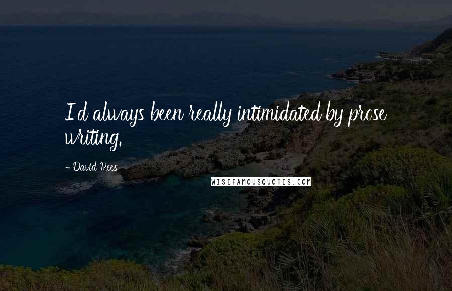David Rees Quotes: I'd always been really intimidated by prose writing.